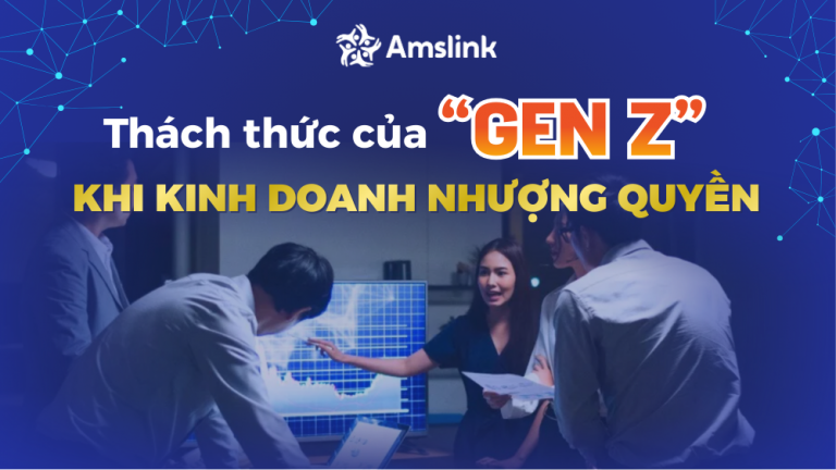 THÁCH THỨC CỦA “GEN Z” KHI THAM GIA ĐẦU TƯ KINH DOANH NHƯỢNG QUYỀN